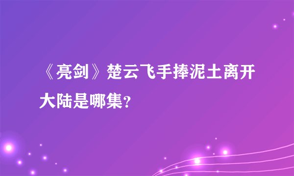 《亮剑》楚云飞手捧泥土离开大陆是哪集？