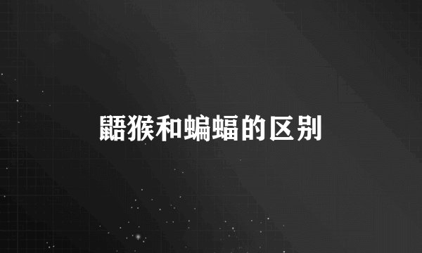 鼯猴和蝙蝠的区别
