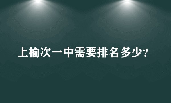 上榆次一中需要排名多少？