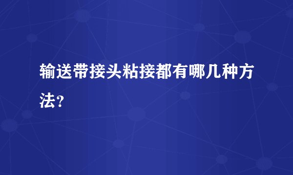输送带接头粘接都有哪几种方法?