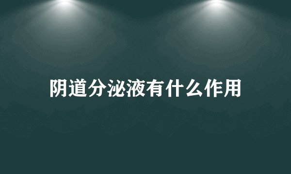阴道分泌液有什么作用