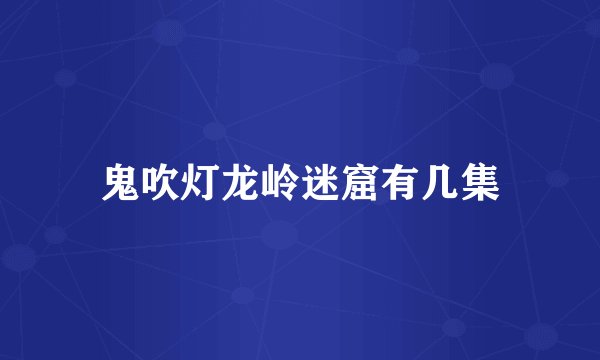 鬼吹灯龙岭迷窟有几集