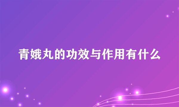 青娥丸的功效与作用有什么
