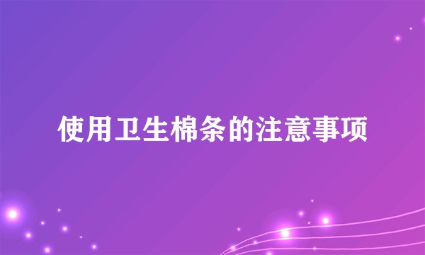 使用卫生棉条的注意事项