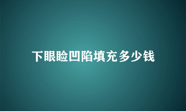 下眼睑凹陷填充多少钱