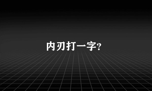 内刃打一字？