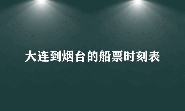 大连到烟台的船票时刻表