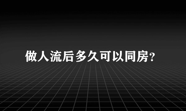 做人流后多久可以同房?