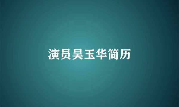 演员吴玉华简历