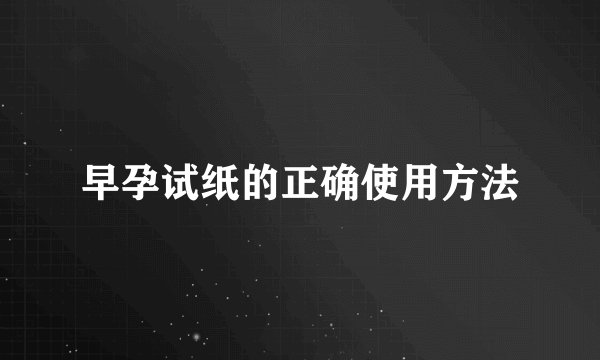 早孕试纸的正确使用方法