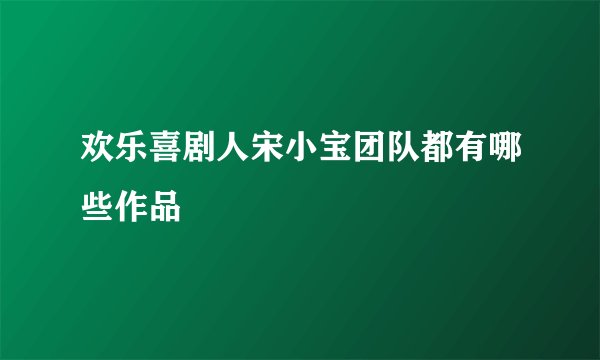 欢乐喜剧人宋小宝团队都有哪些作品