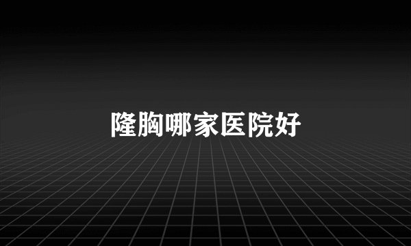 隆胸哪家医院好