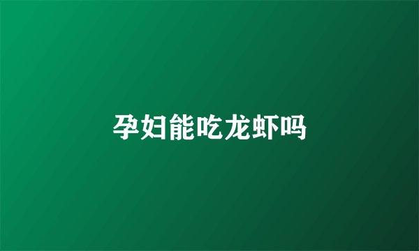 孕妇能吃龙虾吗