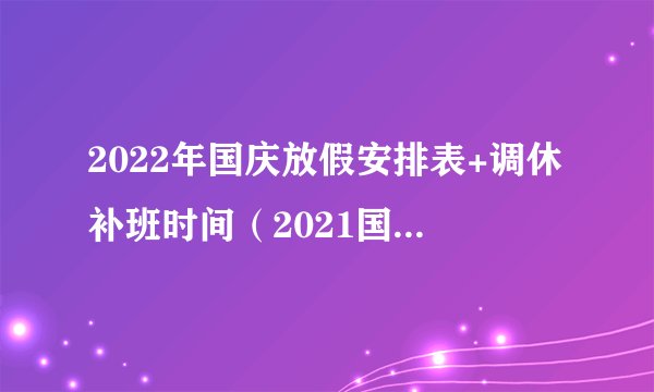 2022年国庆放假安排表+调休补班时间（2021国庆放假时间表补班）