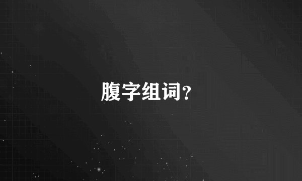 腹字组词？
