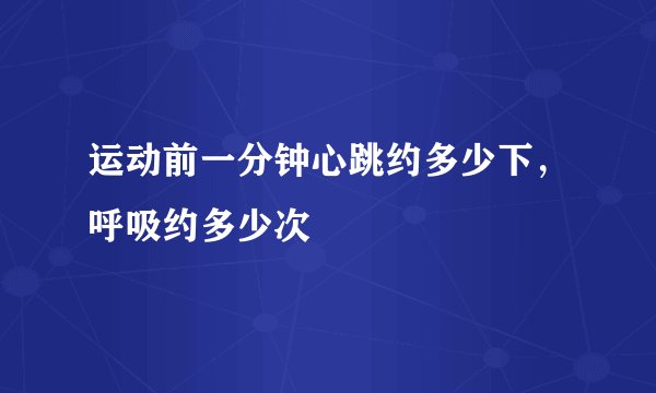 运动前一分钟心跳约多少下，呼吸约多少次