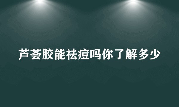 芦荟胶能祛痘吗你了解多少