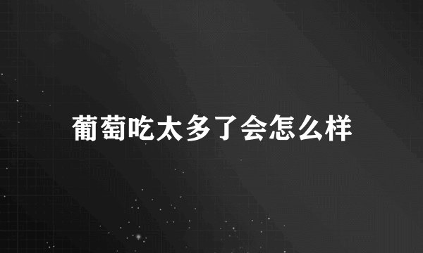 葡萄吃太多了会怎么样