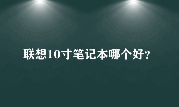联想10寸笔记本哪个好?
