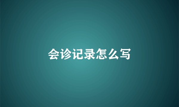 会诊记录怎么写