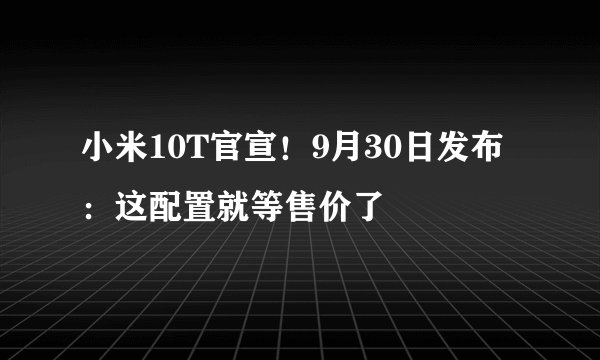 小米10T官宣!9月30日发布:这配置就等售价了