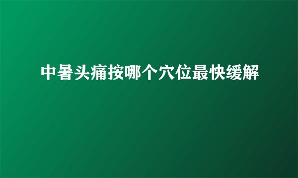 中暑头痛按哪个穴位最快缓解