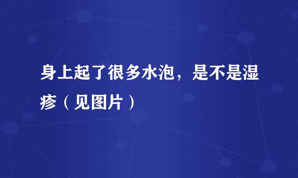 身上起了很多水泡，是不是湿疹（见图片）