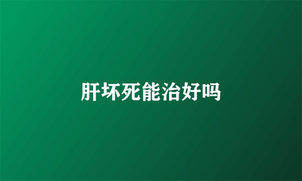 肝坏死能治好吗