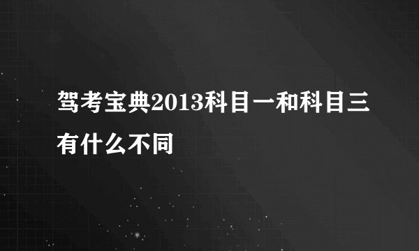 驾考宝典2013科目一和科目三有什么不同