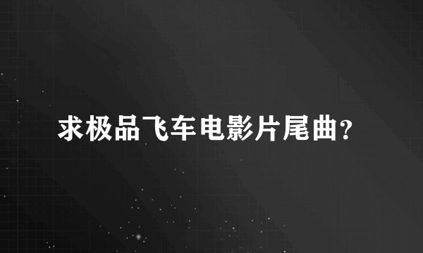 求极品飞车电影片尾曲？