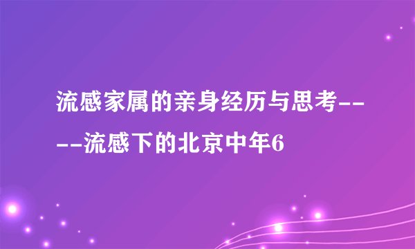 流感家属的亲身经历与思考----流感下的北京中年6