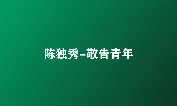 陈独秀-敬告青年