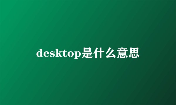 desktop是什么意思