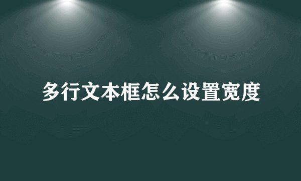 多行文本框怎么设置宽度