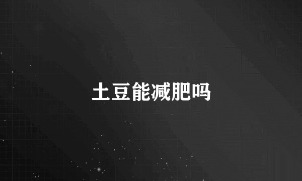 土豆能减肥吗