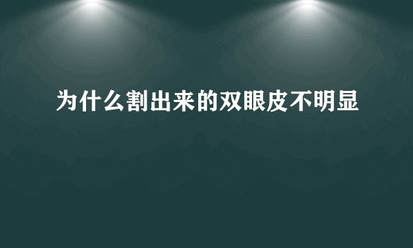 为什么割出来的双眼皮不明显