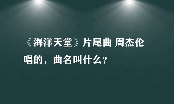 《海洋天堂》片尾曲 周杰伦唱的,曲名叫什么?