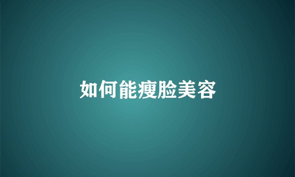 如何能瘦脸美容