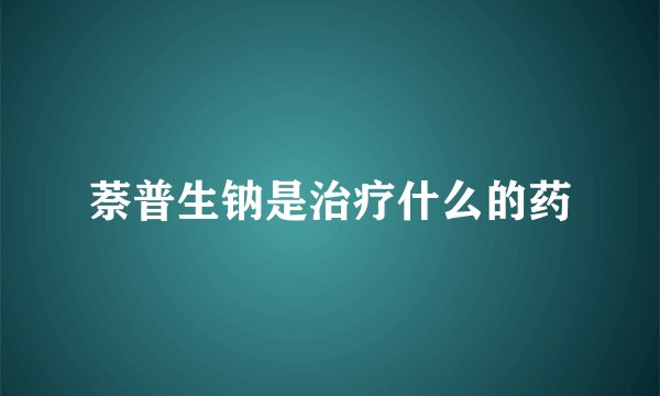 萘普生钠是治疗什么的药