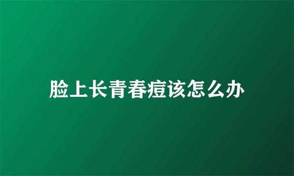 脸上长青春痘该怎么办