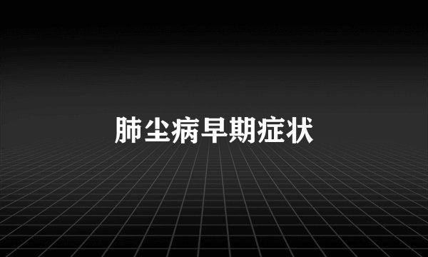 肺尘病早期症状