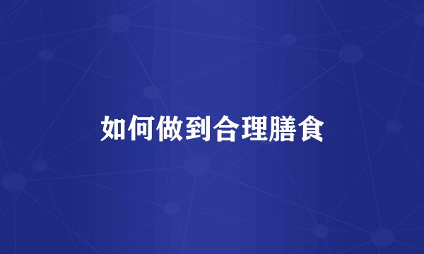 如何做到合理膳食