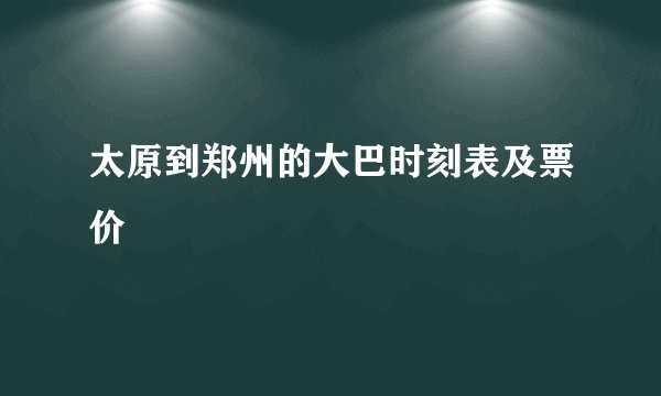 太原到郑州的大巴时刻表及票价