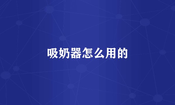 吸奶器怎么用的