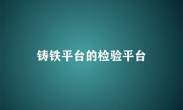 铸铁平台的检验平台
