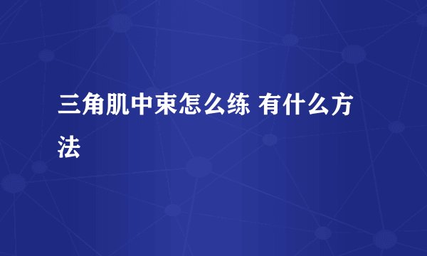 三角肌中束怎么练 有什么方法