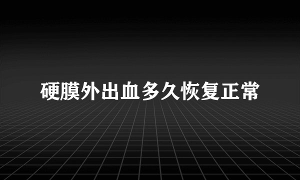 硬膜外出血多久恢复正常
