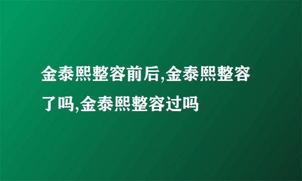 金泰熙整容前后,金泰熙整容了吗,金泰熙整容过吗