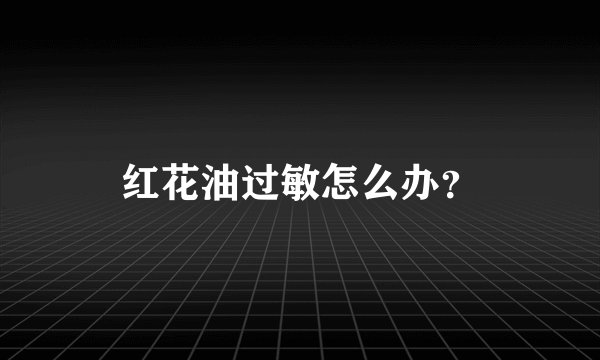 红花油过敏怎么办？