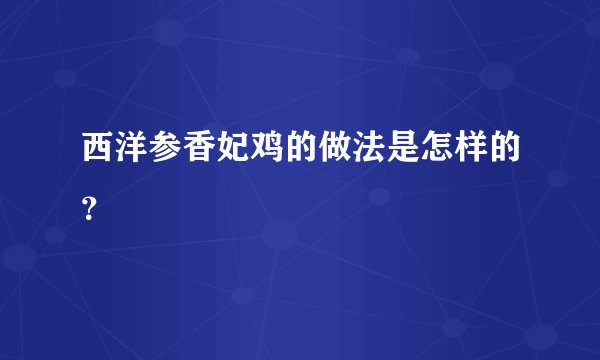 西洋参香妃鸡的做法是怎样的？